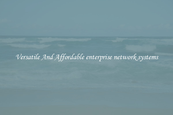 Versatile And Affordable enterprise network systems