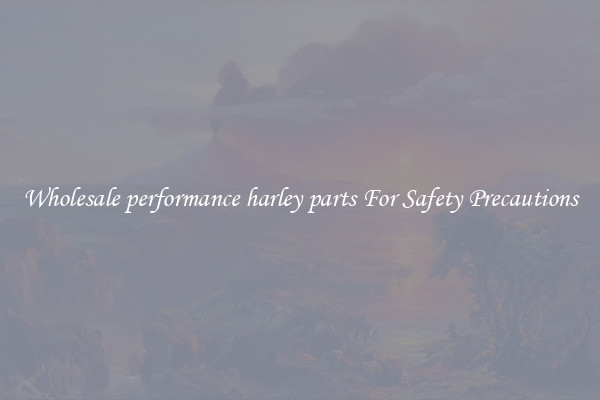 Wholesale performance harley parts For Safety Precautions