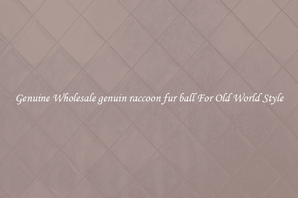 Genuine Wholesale genuin raccoon fur ball For Old World Style