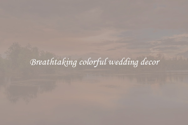 Breathtaking colorful wedding decor