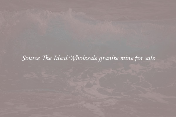 Source The Ideal Wholesale granite mine for sale