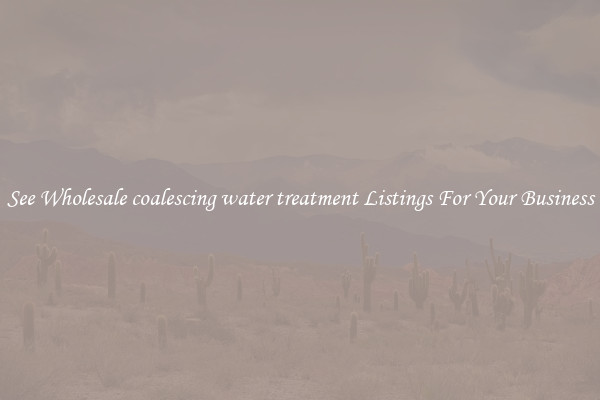 See Wholesale coalescing water treatment Listings For Your Business