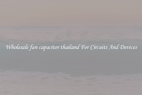 Wholesale fan capacitor thailand For Circuits And Devices