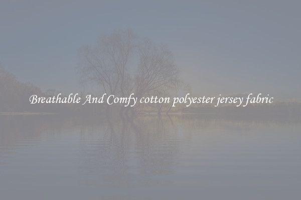 Breathable And Comfy cotton polyester jersey fabric