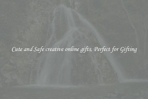 Cute and Safe creative online gifts, Perfect for Gifting