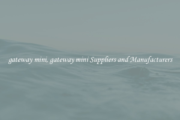 gateway mini, gateway mini Suppliers and Manufacturers