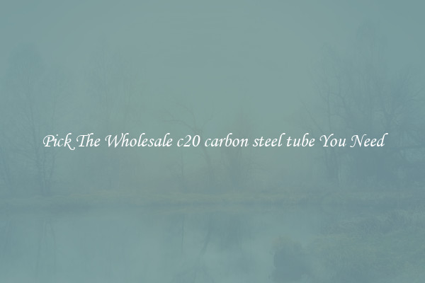 Pick The Wholesale c20 carbon steel tube You Need