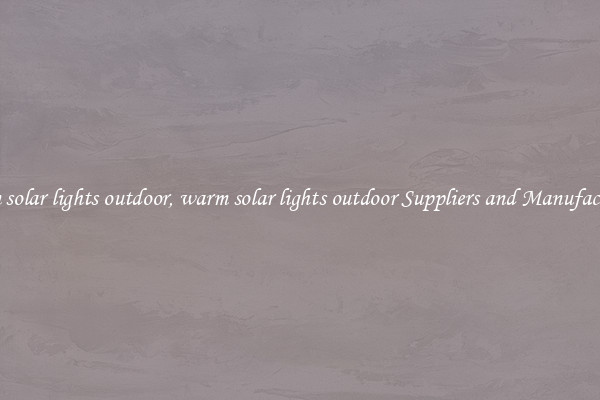 warm solar lights outdoor, warm solar lights outdoor Suppliers and Manufacturers
