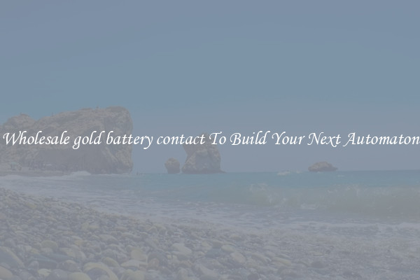 Wholesale gold battery contact To Build Your Next Automaton