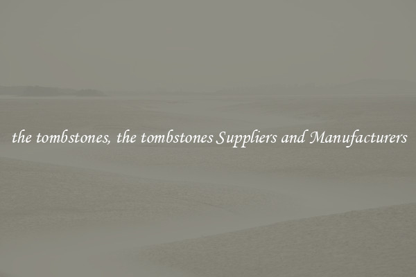 the tombstones, the tombstones Suppliers and Manufacturers