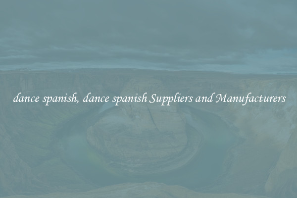 dance spanish, dance spanish Suppliers and Manufacturers