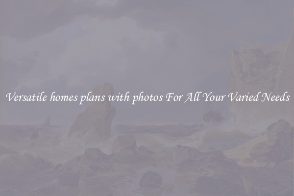 Versatile homes plans with photos For All Your Varied Needs