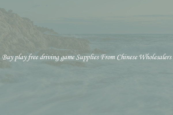 Buy play free driving game Supplies From Chinese Wholesalers