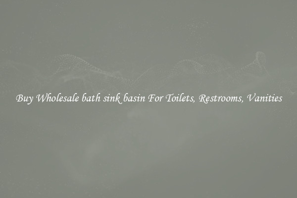 Buy Wholesale bath sink basin For Toilets, Restrooms, Vanities