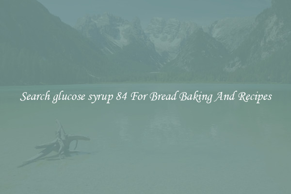 Search glucose syrup 84 For Bread Baking And Recipes