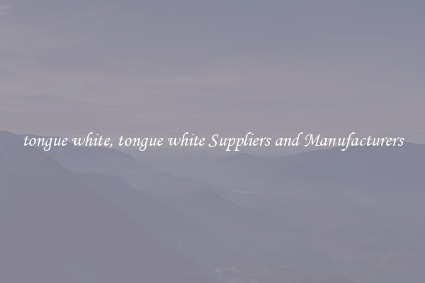 tongue white, tongue white Suppliers and Manufacturers
