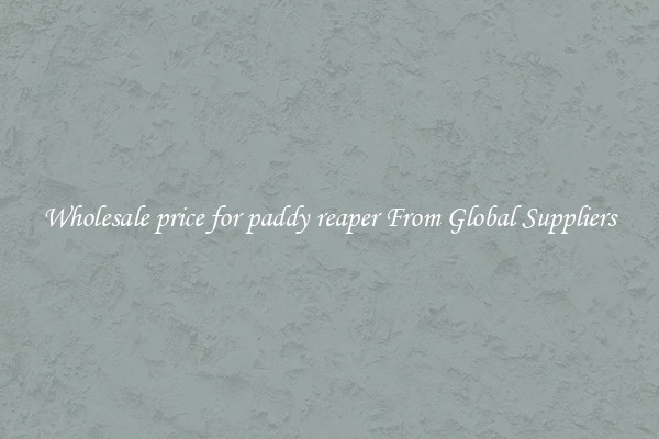 Wholesale price for paddy reaper From Global Suppliers