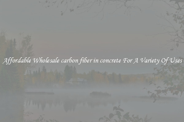 Affordable Wholesale carbon fiber in concrete For A Variety Of Uses