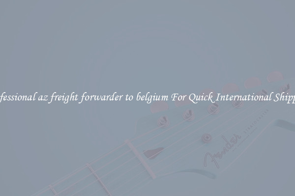 professional az freight forwarder to belgium For Quick International Shipping