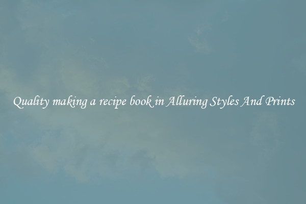 Quality making a recipe book in Alluring Styles And Prints