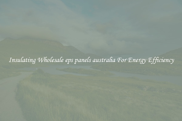 Insulating Wholesale eps panels australia For Energy Efficiency