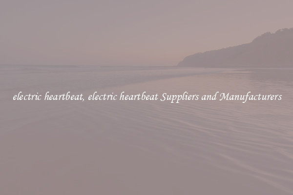 electric heartbeat, electric heartbeat Suppliers and Manufacturers