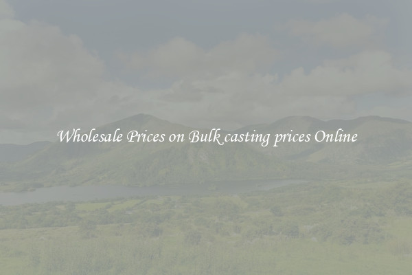 Wholesale Prices on Bulk casting prices Online