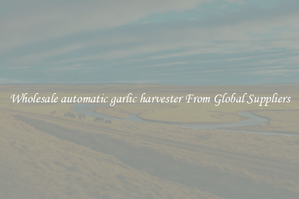 Wholesale automatic garlic harvester From Global Suppliers