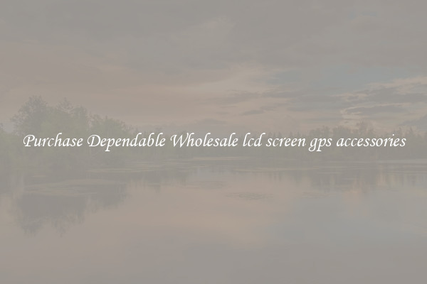 Purchase Dependable Wholesale lcd screen gps accessories