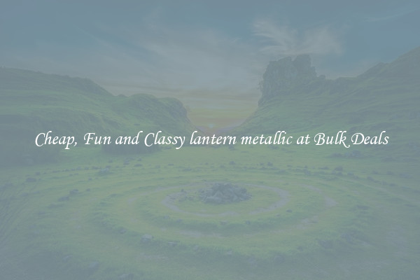 Cheap, Fun and Classy lantern metallic at Bulk Deals