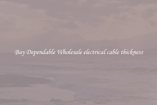 Buy Dependable Wholesale electrical cable thickness