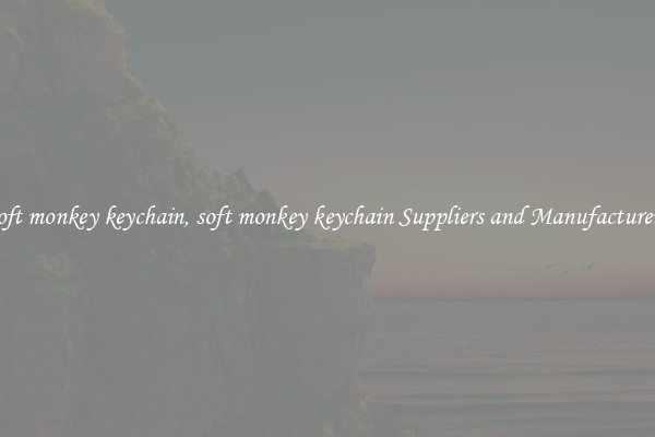 soft monkey keychain, soft monkey keychain Suppliers and Manufacturers