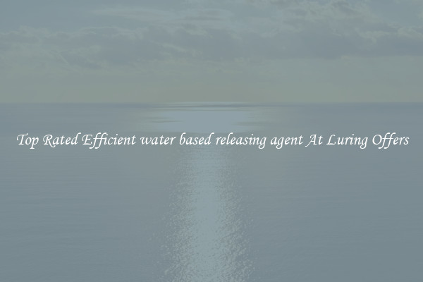 Top Rated Efficient water based releasing agent At Luring Offers