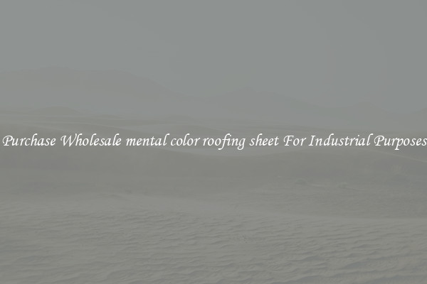 Purchase Wholesale mental color roofing sheet For Industrial Purposes