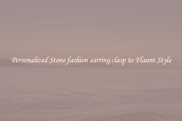 Personalized Stone fashion earring clasp to Flaunt Style