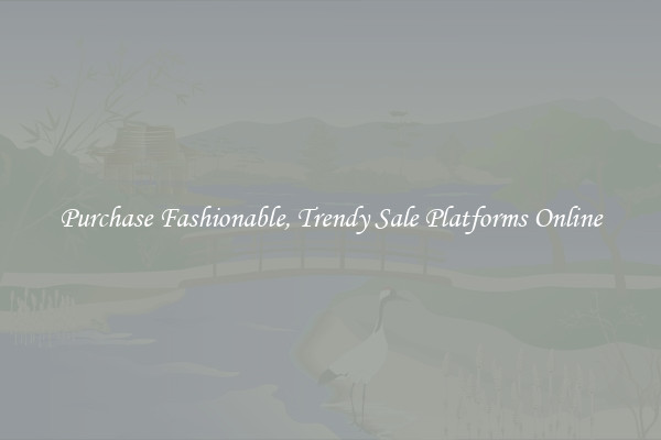 Purchase Fashionable, Trendy Sale Platforms Online