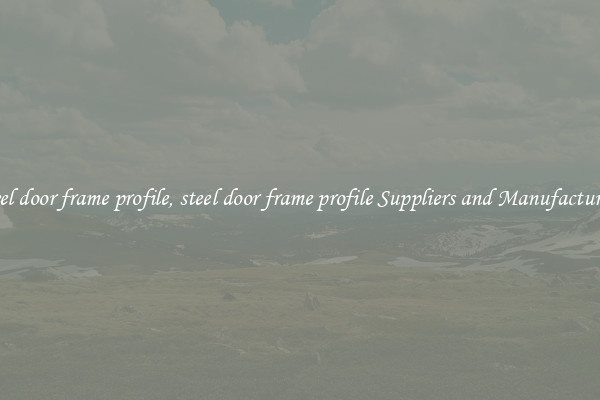 steel door frame profile, steel door frame profile Suppliers and Manufacturers