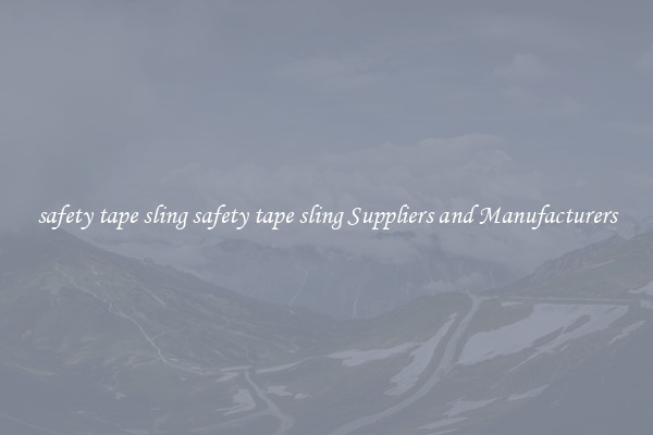 safety tape sling safety tape sling Suppliers and Manufacturers