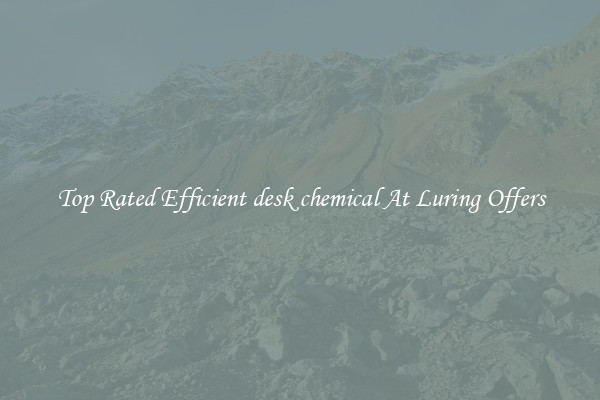 Top Rated Efficient desk chemical At Luring Offers