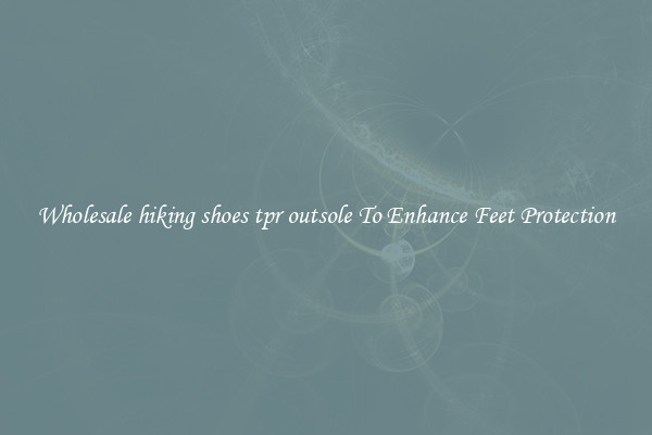 Wholesale hiking shoes tpr outsole To Enhance Feet Protection
