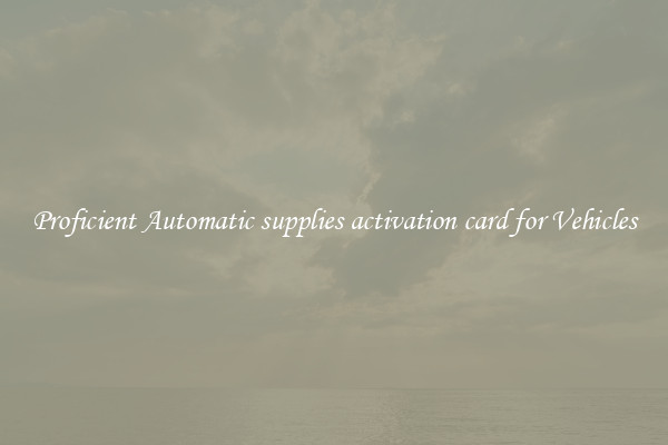 Proficient Automatic supplies activation card for Vehicles