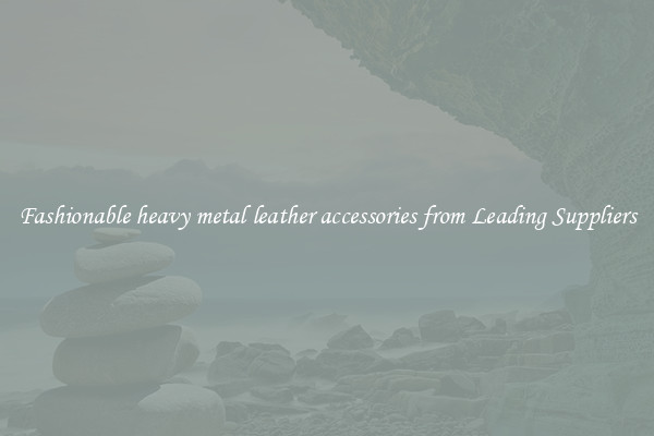 Fashionable heavy metal leather accessories from Leading Suppliers