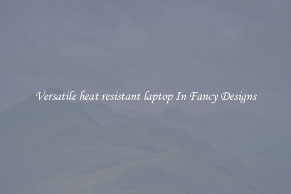 Versatile heat resistant laptop In Fancy Designs