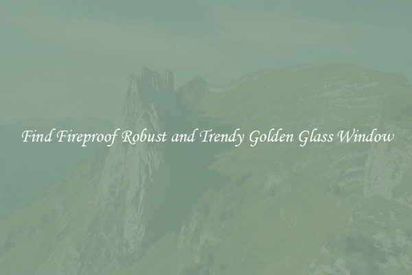 Find Fireproof Robust and Trendy Golden Glass Window