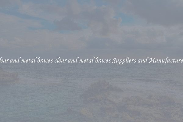 clear and metal braces clear and metal braces Suppliers and Manufacturers