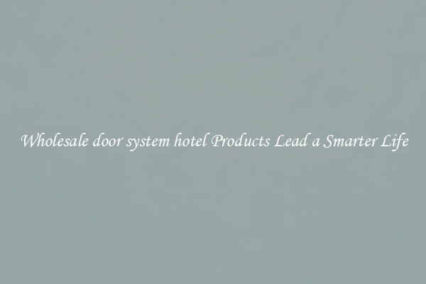 Wholesale door system hotel Products Lead a Smarter Life