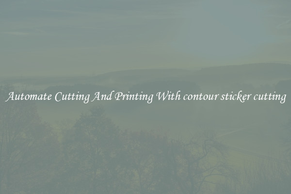 Automate Cutting And Printing With contour sticker cutting