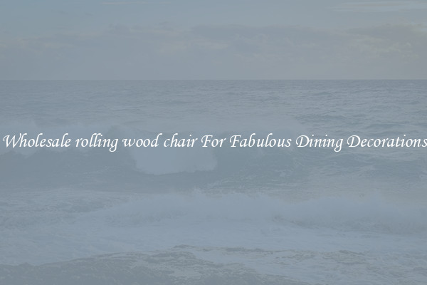 Wholesale rolling wood chair For Fabulous Dining Decorations