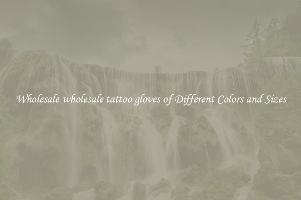 Wholesale wholesale tattoo gloves of Different Colors and Sizes