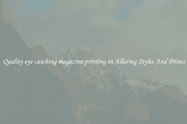 Quality eye catching magazine printing in Alluring Styles And Prints